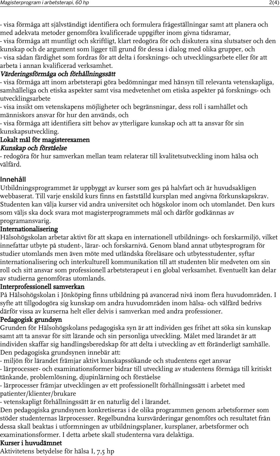 grupper, och - visa sådan färdighet som fordras för att delta i forsknings- och utvecklingsarbete eller för att arbeta i annan kvalificerad verksamhet.