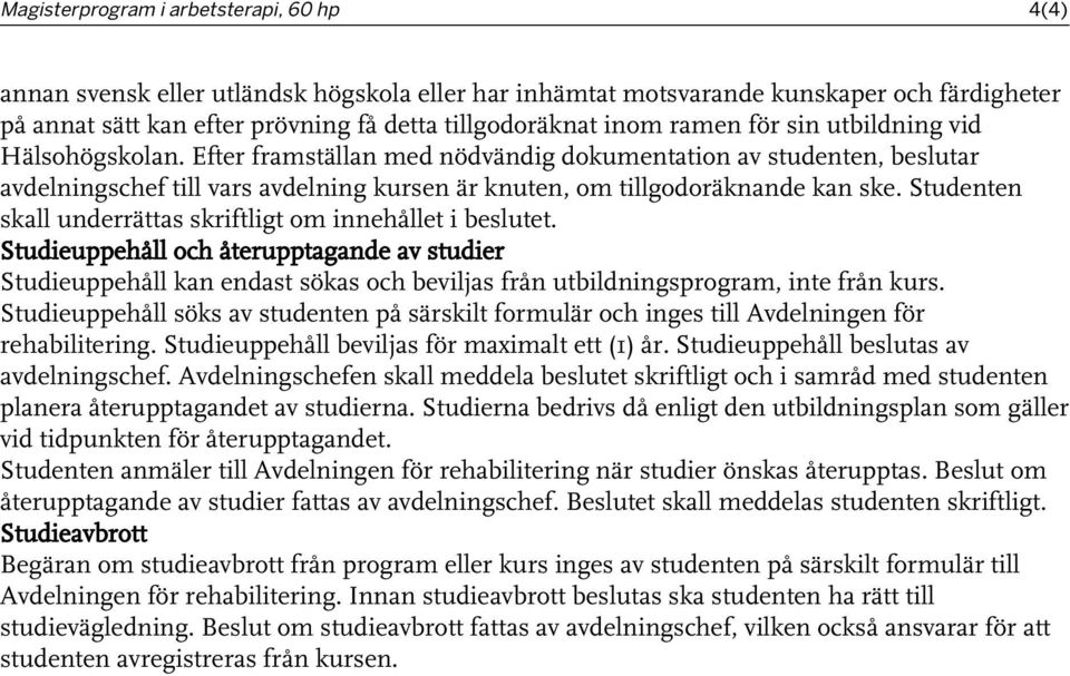 Studenten skall underrättas skriftligt om innehållet i beslutet. Studieuppehåll och återupptagande av studier Studieuppehåll kan endast sökas och beviljas från utbildningsprogram, inte från kurs.