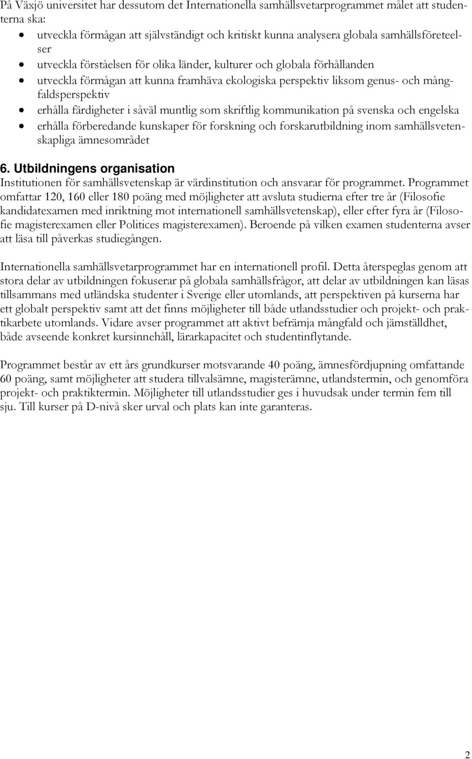 muntlig som skriftlig kommunikation på svenska och engelska erhålla förberedande kunskaper för forskning och forskarutbildning inom samhällsvetenskapliga ämnesområdet 6.