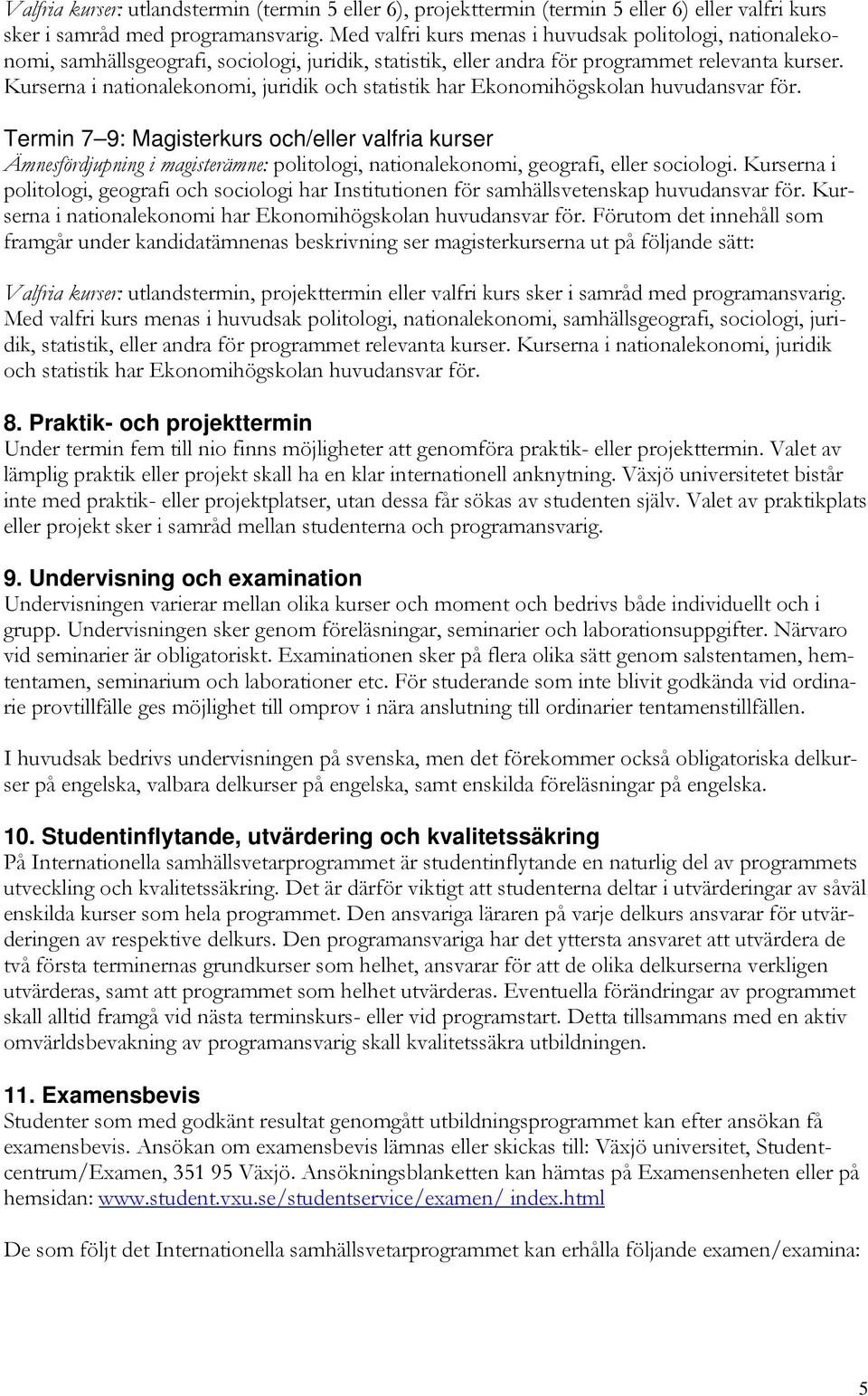 Kurserna i nationalekonomi, juridik och statistik har Ekonomihögskolan huvudansvar för.