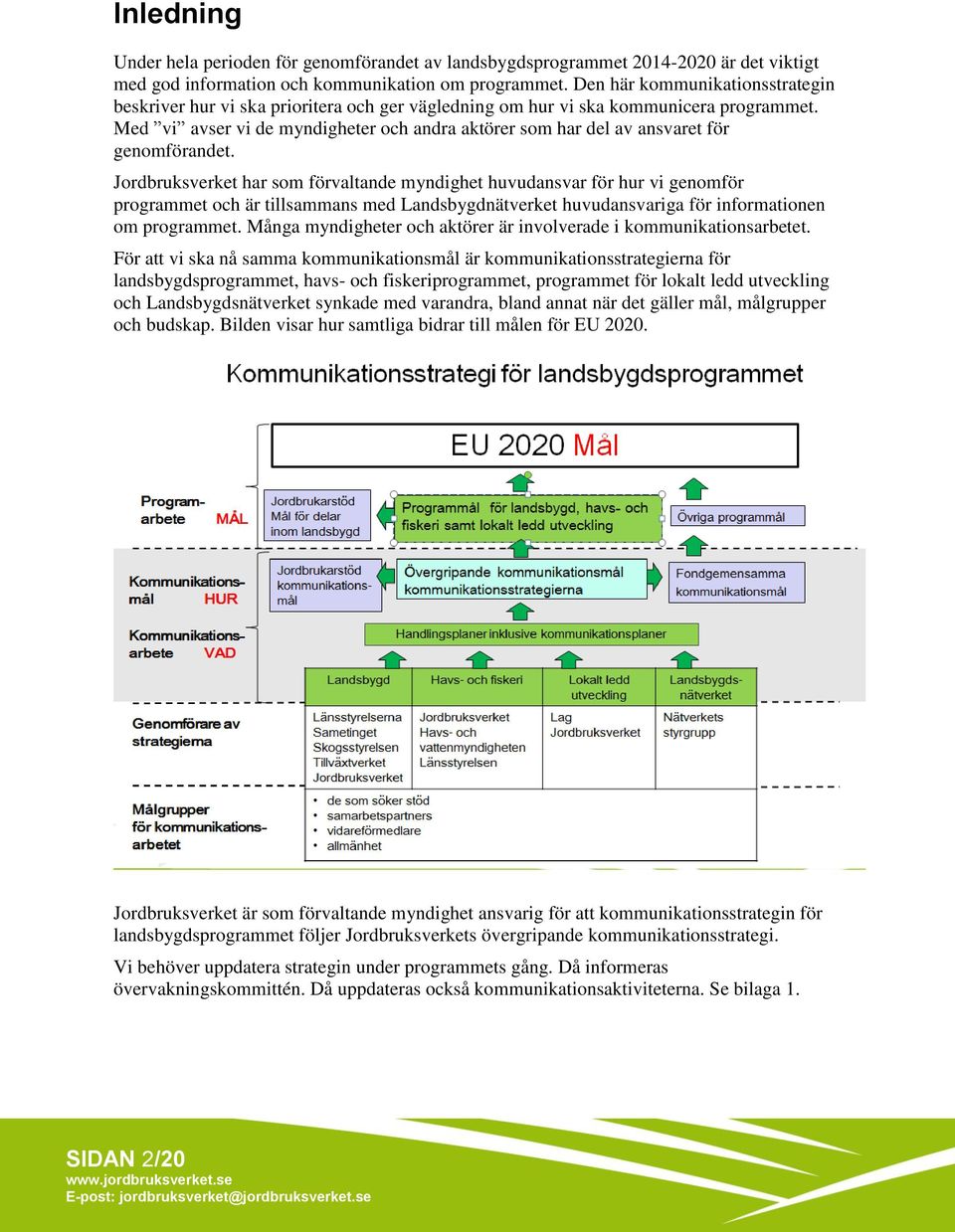 Med vi avser vi de myndigheter och andra aktörer som har del av ansvaret för genomförandet.