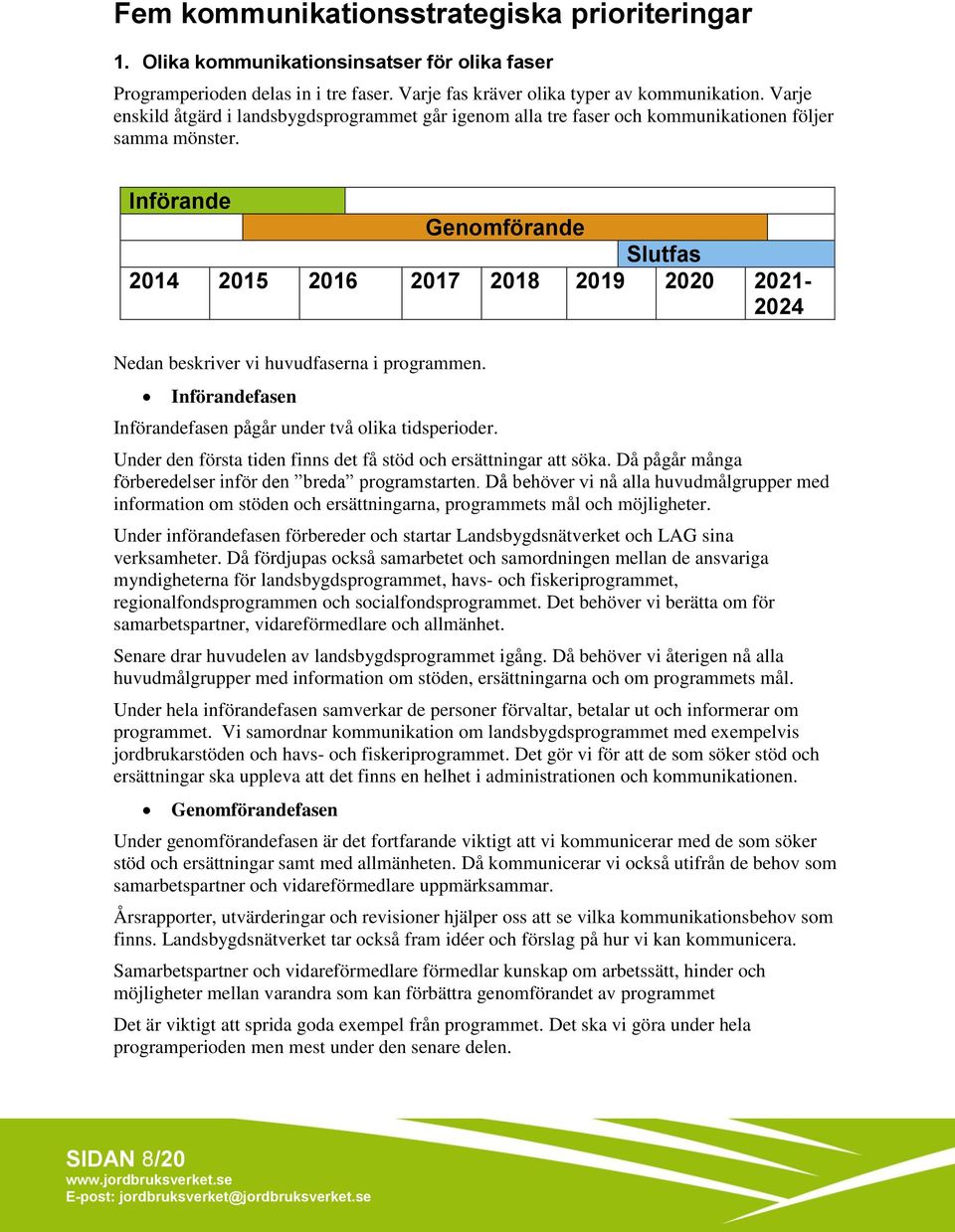 Införande Genomförande Slutfas 2014 2015 2016 2017 2018 2019 2020 2021-2024 Nedan beskriver vi huvudfaserna i programmen. Införandefasen Införandefasen pågår under två olika tidsperioder.