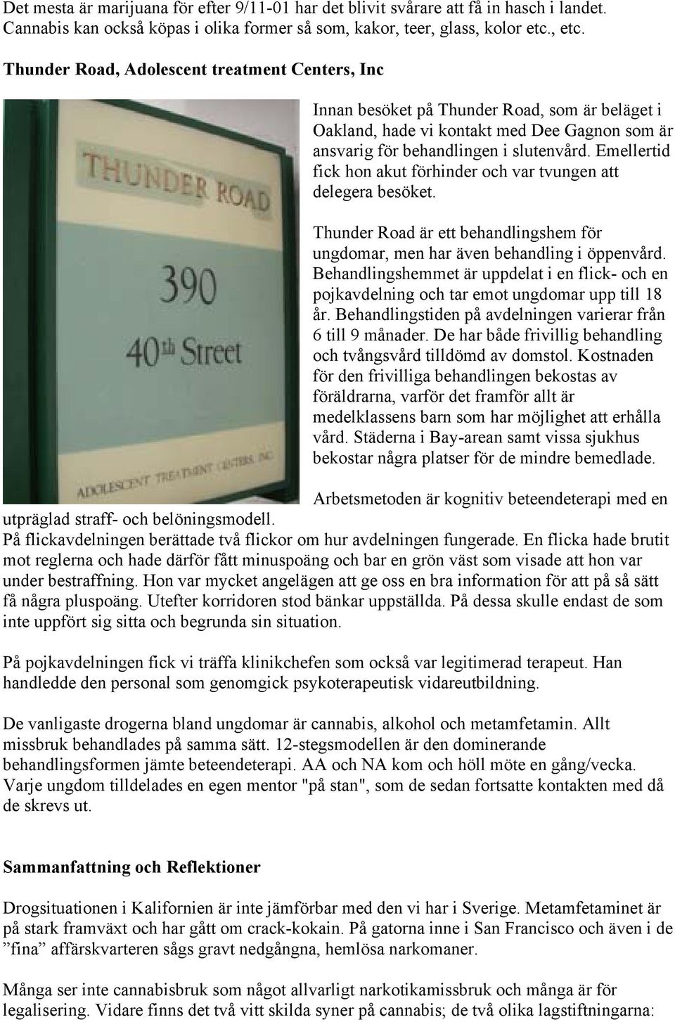 Emellertid fick hon akut förhinder och var tvungen att delegera besöket. Thunder Road är ett behandlingshem för ungdomar, men har även behandling i öppenvård.