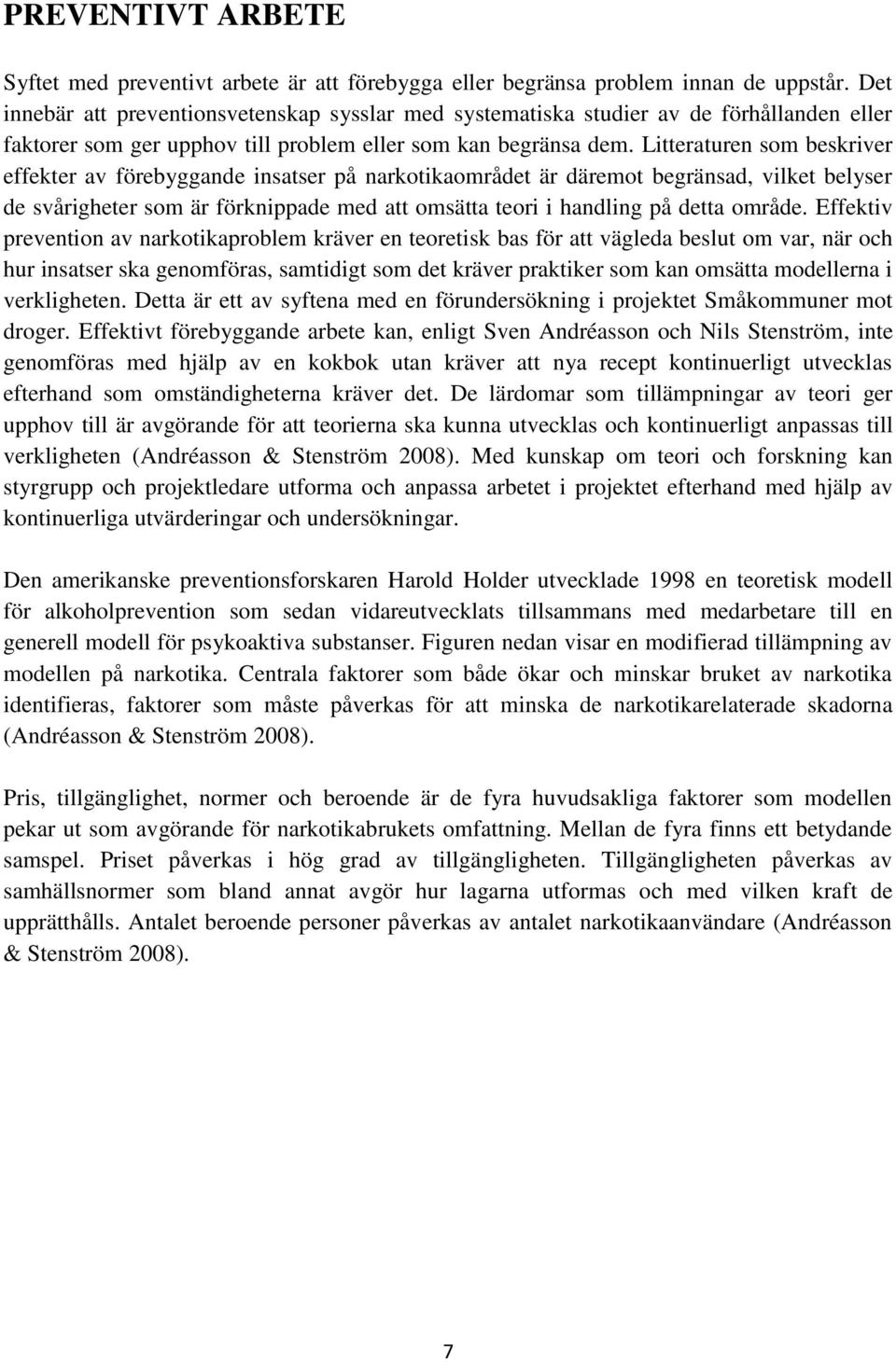 Litteraturen som beskriver effekter av förebyggande insatser på narkotikaområdet är däremot begränsad, vilket belyser de svårigheter som är förknippade med att omsätta teori i handling på detta
