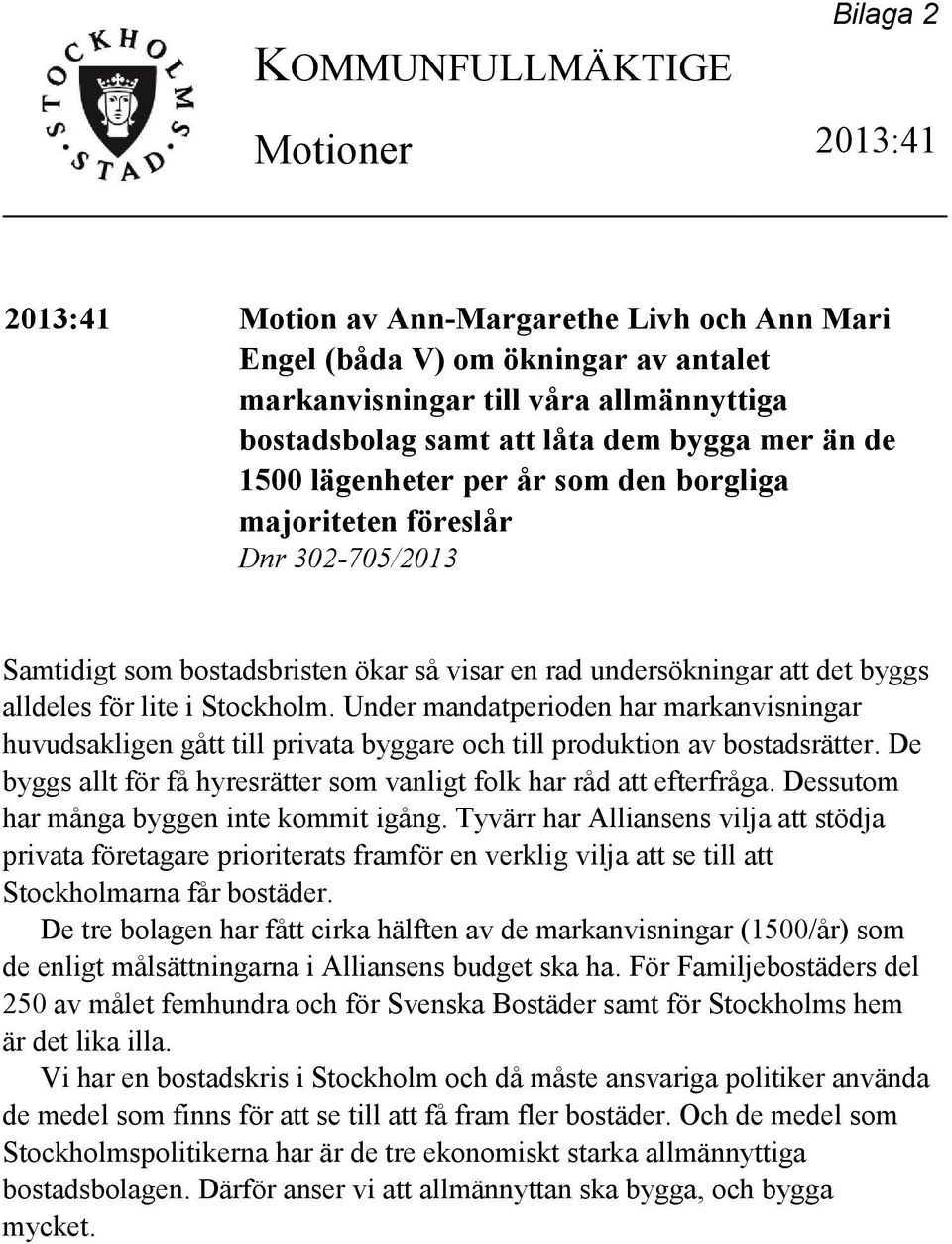 Stockholm. Under mandatperioden har markanvisningar huvudsakligen gått till privata byggare och till produktion av bostadsrätter.