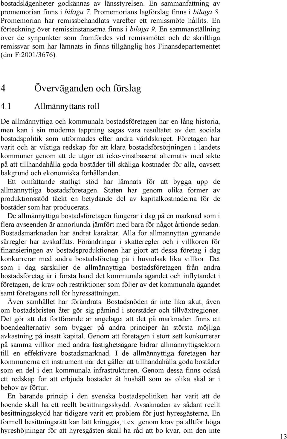 En sammanställning över de synpunkter som framfördes vid remissmötet och de skriftliga remissvar som har lämnats in finns tillgänglig hos Finansdepartementet (dnr Fi2001/3676).