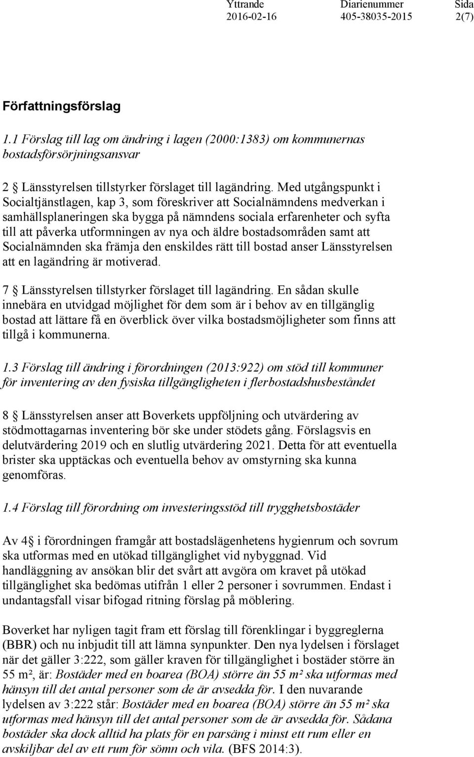 nya och äldre bostadsområden samt att Socialnämnden ska främja den enskildes rätt till bostad anser Länsstyrelsen att en lagändring är motiverad. 7 Länsstyrelsen tillstyrker förslaget till lagändring.