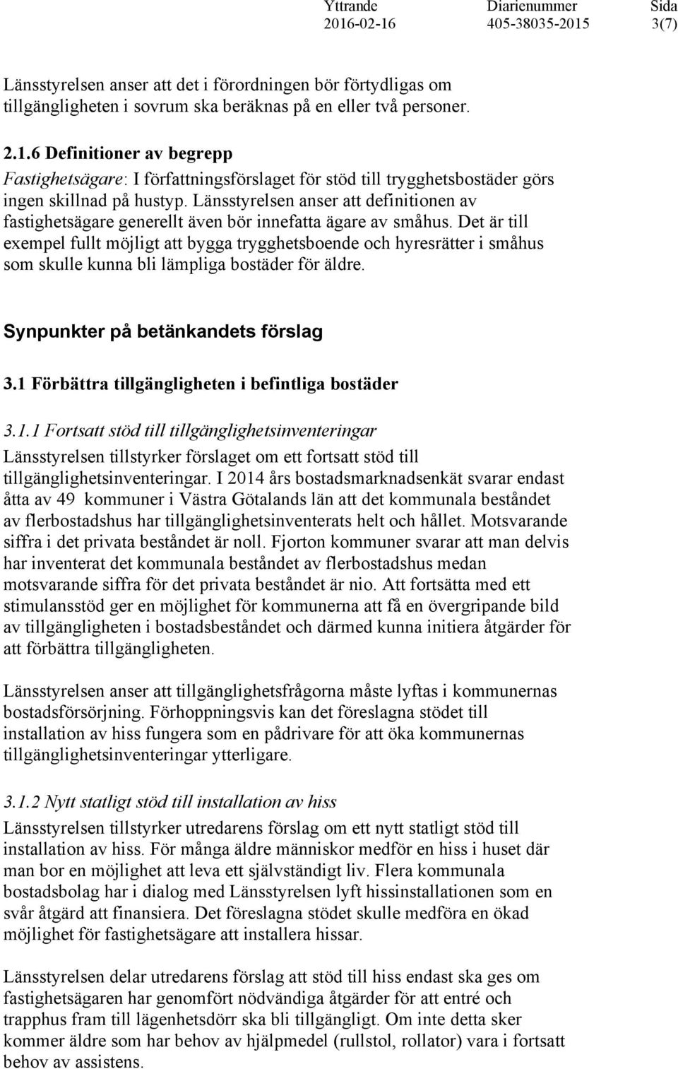 Länsstyrelsen anser att definitionen av fastighetsägare generellt även bör innefatta ägare av småhus.