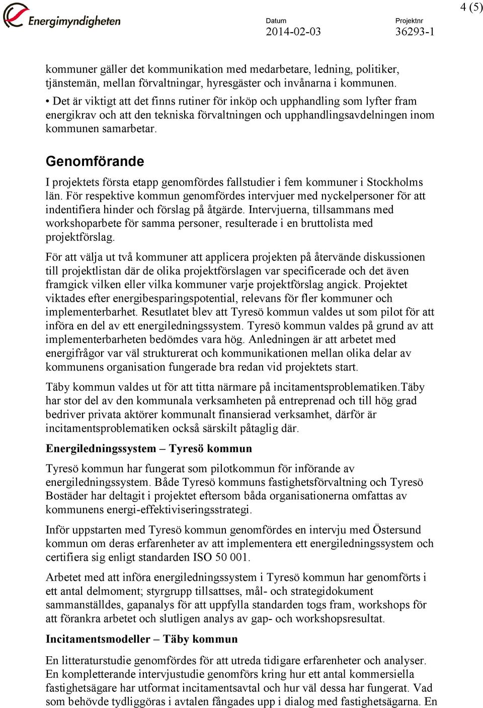 Genomförande I projektets första etapp genomfördes fallstudier i fem kommuner i Stockholms län.