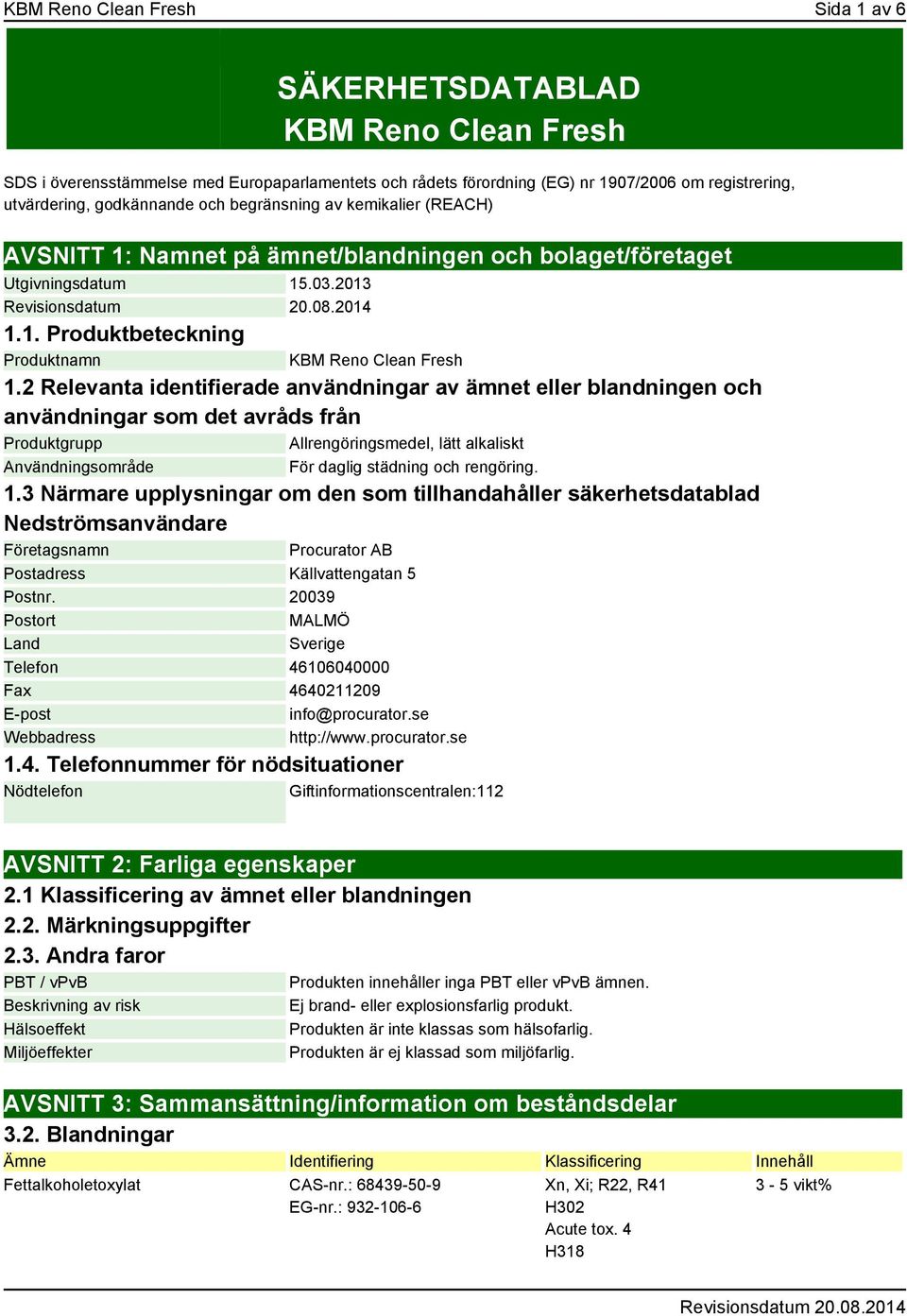 2 Relevanta identifierade användningar av ämnet eller blandningen och användningar som det avråds från Produktgrupp Allrengöringsmedel, lätt alkaliskt Användningsområde För daglig städning och