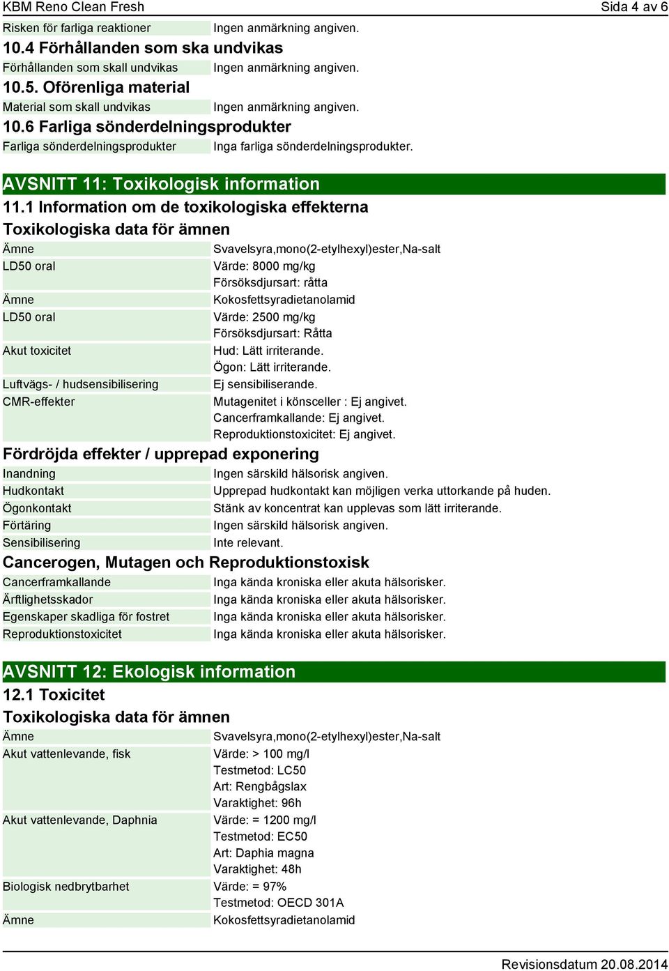 1 Information om de toxikologiska effekterna Toxikologiska data för ämnen Svavelsyra,mono(2-etylhexyl)ester,Na-salt LD50 oral LD50 oral Akut toxicitet Luftvägs- / hudsensibilisering CMR-effekter