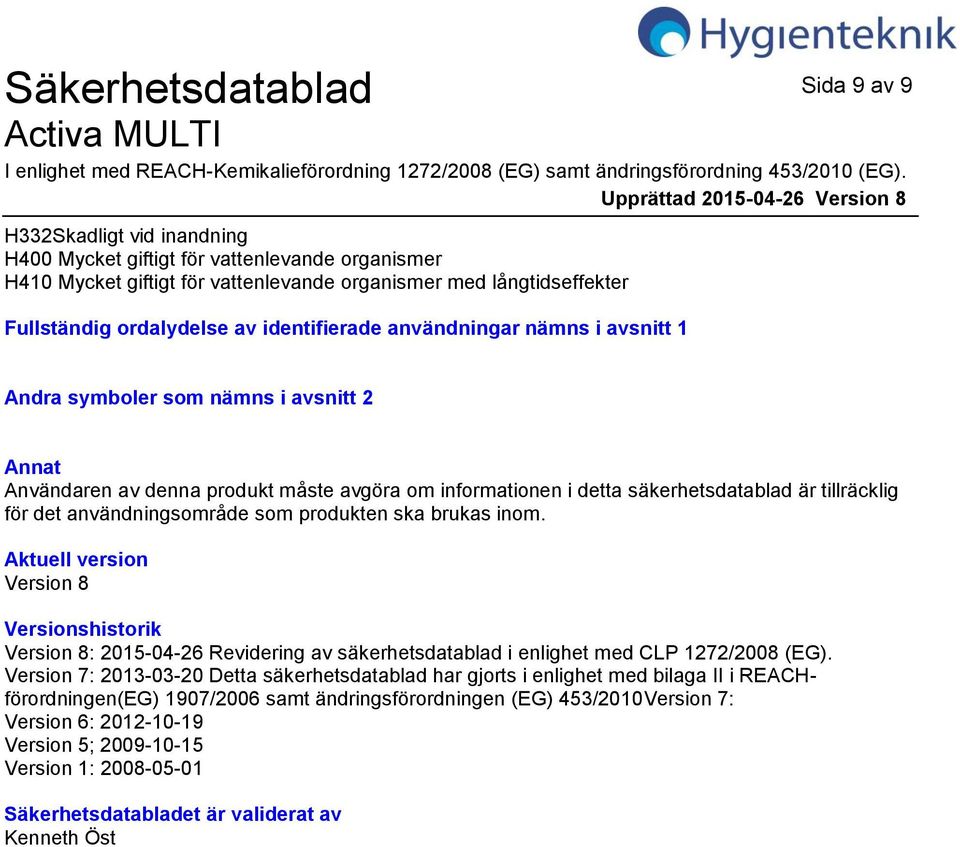 som produkten ska brukas inom. Aktuell version Version 8 Versionshistorik Version 8: 2015-04-26 Revidering av säkerhetsdatablad i enlighet med CLP 1272/2008 (EG).