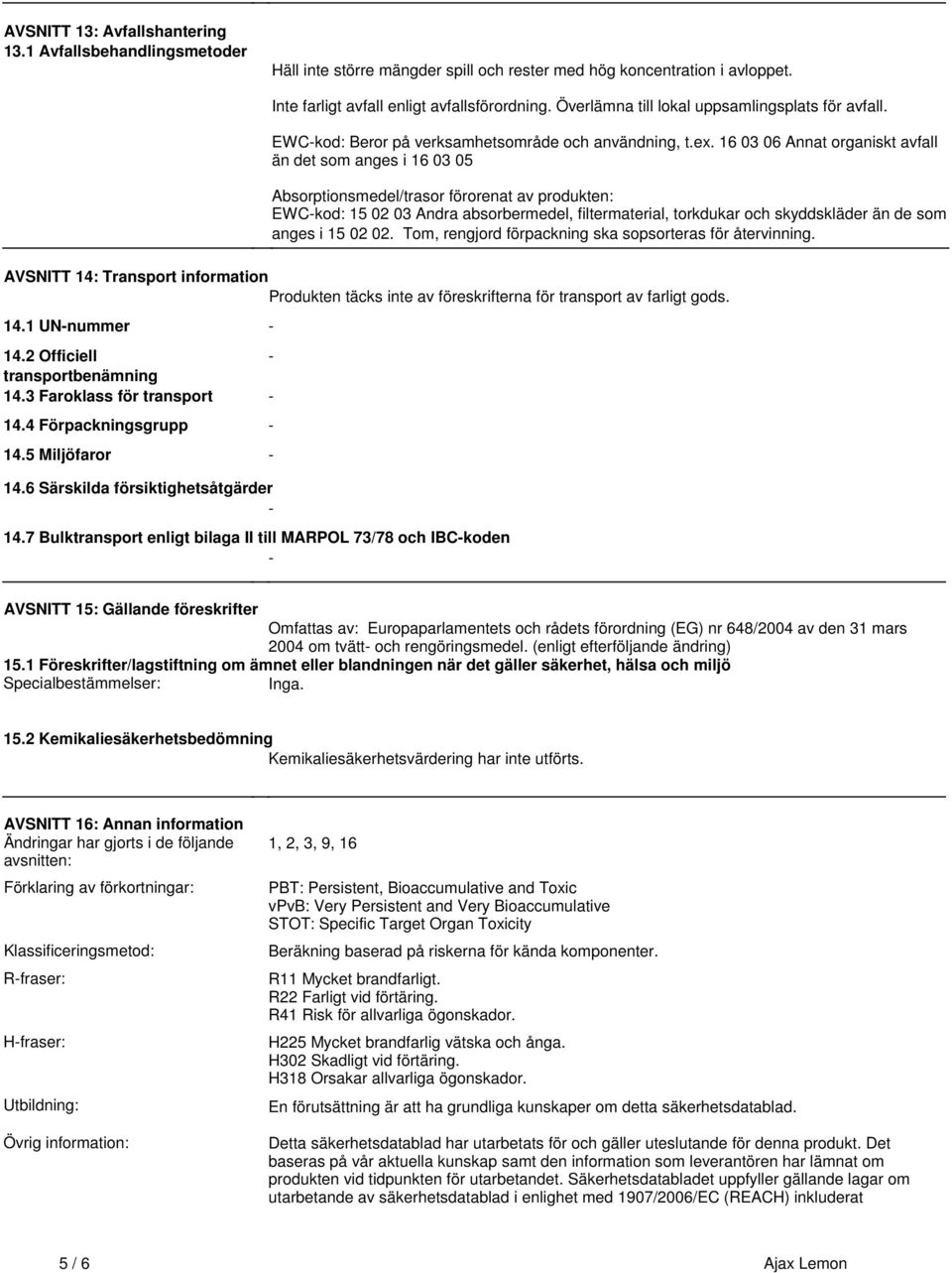 15 02 03 Andra absorbermedel, filtermaterial, torkdukar och skyddskläder än de som anges i 15 02 02 Tom, rengjord förpackning ska sopsorteras för återvinning AVSNITT 14: Transport information