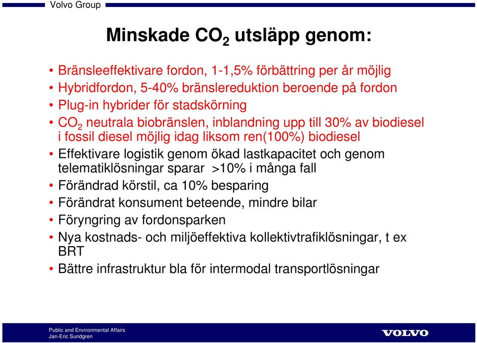 logistik genom ökad lastkapacitet och genom telematiklösningar sparar >10% i många fall Förändrad körstil, ca 10% besparing Förändrat konsument beteende,