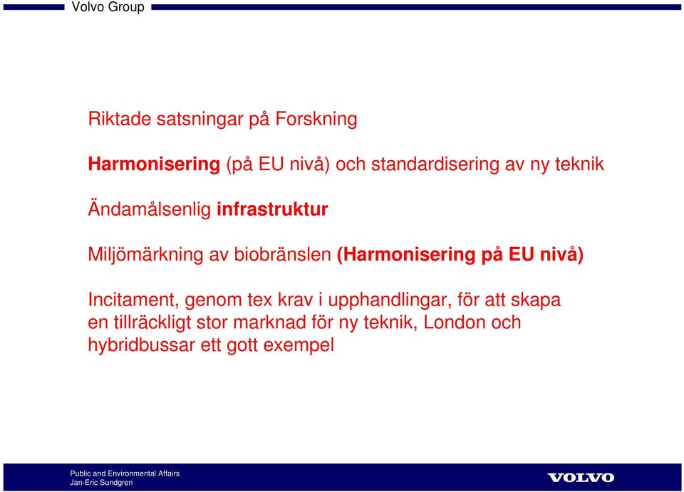 (Harmonisering på EU nivå) Incitament, genom tex krav i upphandlingar, för att