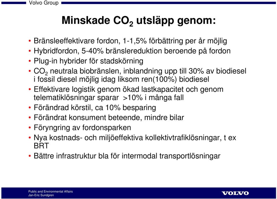 logistik genom ökad lastkapacitet och genom telematiklösningar sparar >10% i många fall Förändrad körstil, ca 10% besparing Förändrat konsument beteende,