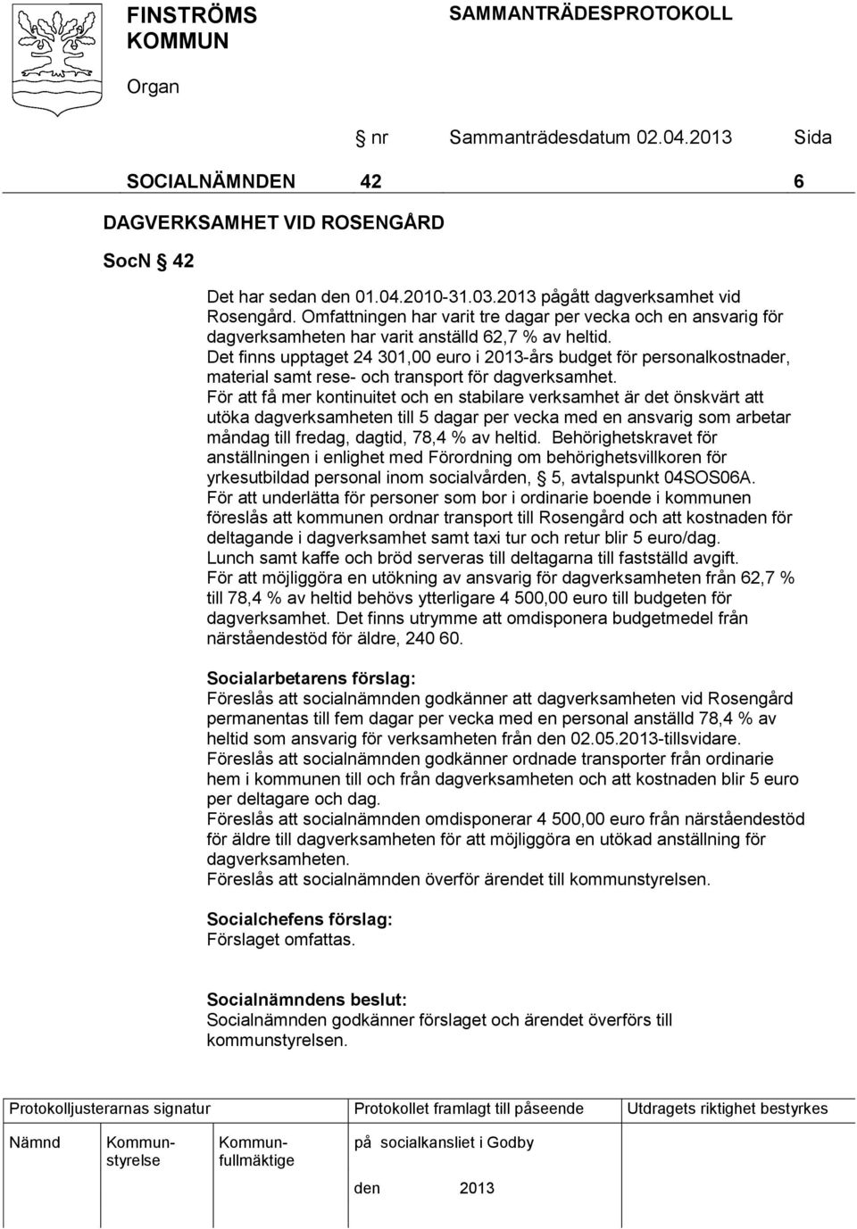 Det finns upptaget 24 301,00 euro i 2013-års budget för personalkostnader, material samt rese- och transport för dagverksamhet.