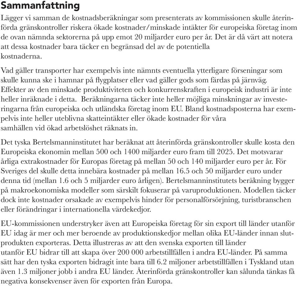 Vad gäller transporter har exempelvis inte nämnts eventuella ytterligare förseningar som skulle kunna ske i hamnar på flygplatser eller vad gäller gods som färdas på järnväg.