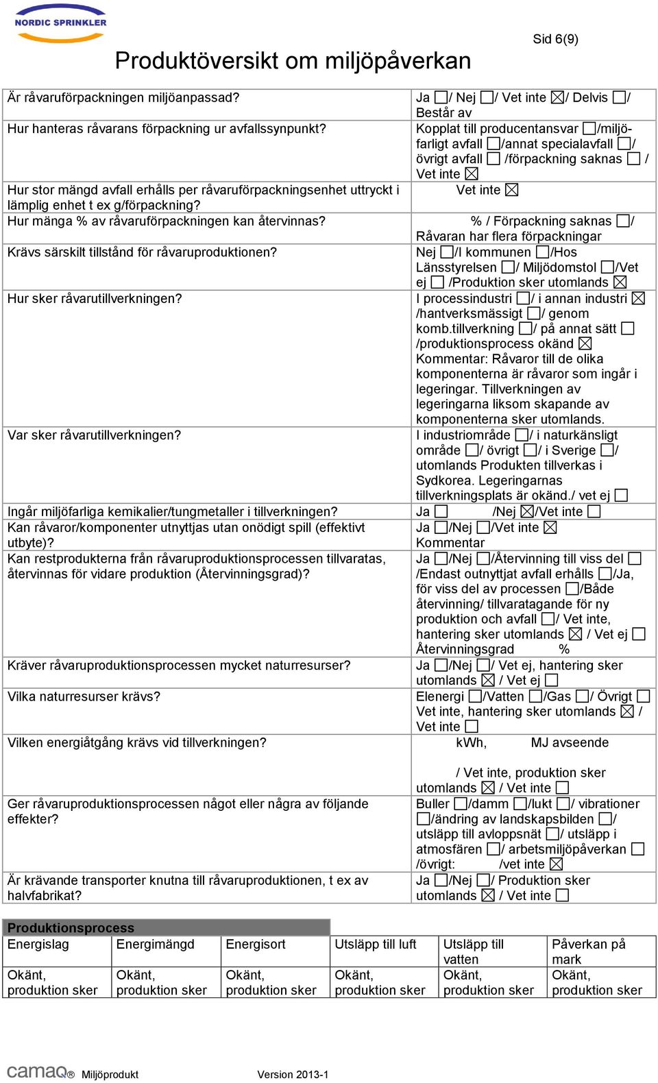 g/förpackning? Hur mänga % av råvaruförpackningen kan återvinnas? % / Förpackning saknas / Råvaran har flera förpackningar Krävs särskilt tillstånd för råvaruproduktionen?