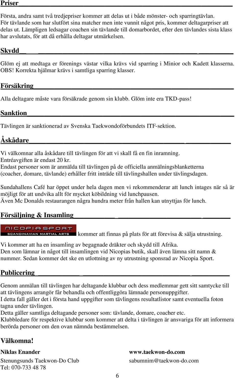 Lämpligen ledsagar coachen sin tävlande till domarbordet, efter den tävlandes sista klass har avslutats, för att då erhålla deltagar utmärkelsen.