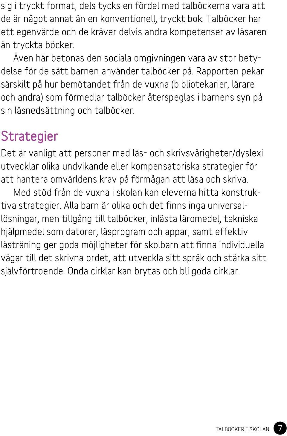 Även här betonas den sociala omgivningen vara av stor betydelse för de sätt barnen använder talböcker på.