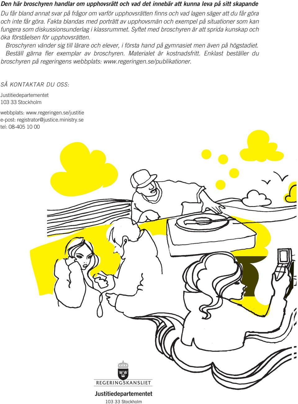 Syftet med broschyren är att sprida kunskap och öka förståelsen för upphovsrätten. Broschyren vänder sig till lärare och elever, i första hand på gymnasiet men även på högstadiet.