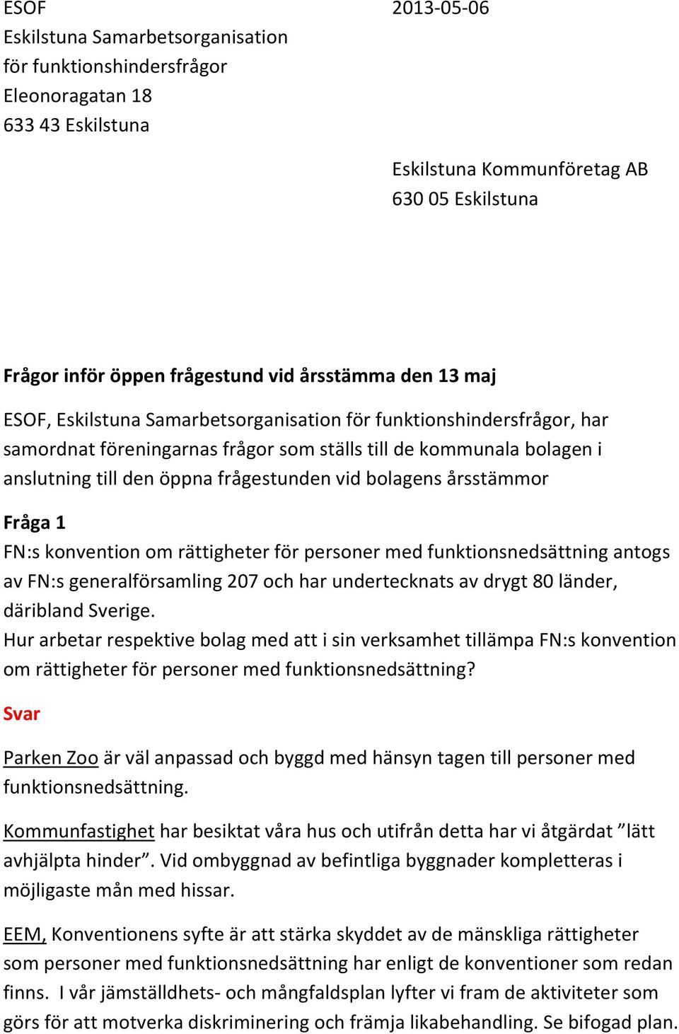 frågestunden vid bolagens årsstämmor Fråga 1 FN:s konvention om rättigheter för personer med funktionsnedsättning antogs av FN:s generalförsamling 207 och har undertecknats av drygt 80 länder,