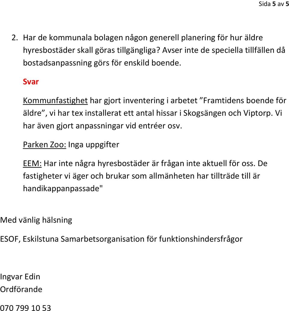 Kommunfastighet har gjort inventering i arbetet Framtidens boende för äldre, vi har tex installerat ett antal hissar i Skogsängen och Viptorp.