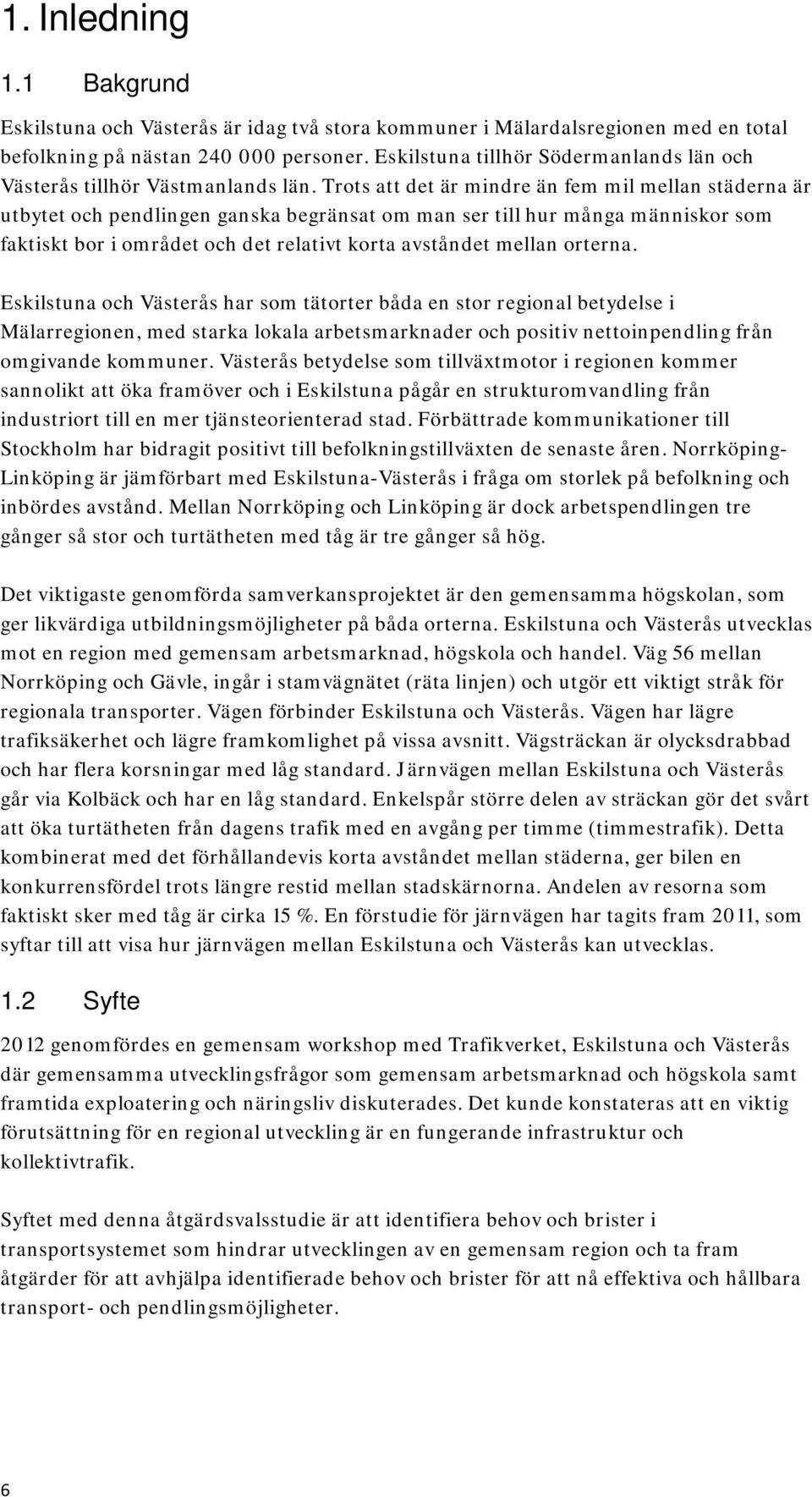 Trots att det är mindre än fem mil mellan städerna är utbytet och pendlingen ganska begränsat om man ser till hur många människor som faktiskt bor i området och det relativt korta avståndet mellan