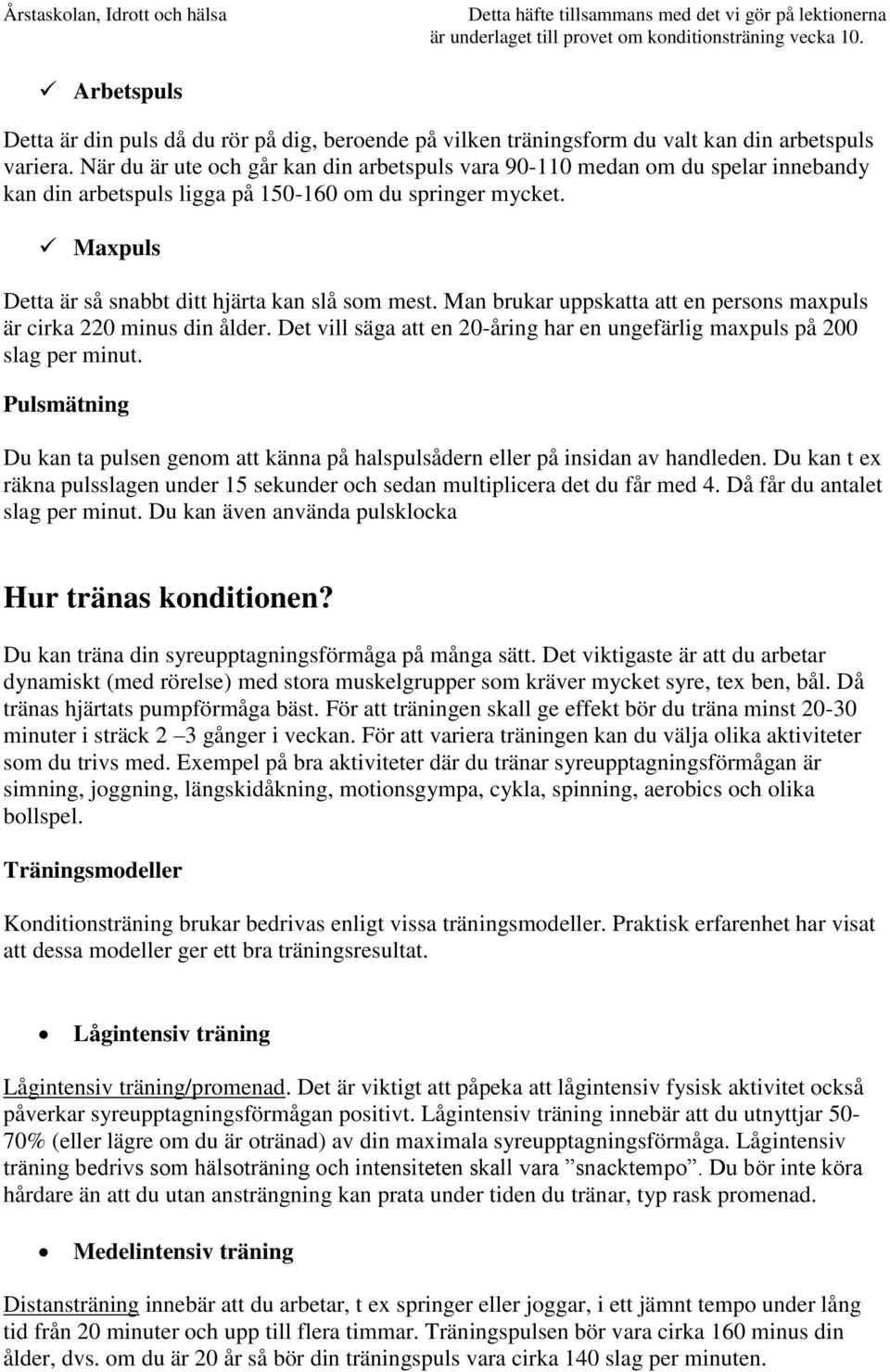 Man brukar uppskatta att en persons maxpuls är cirka 220 minus din ålder. Det vill säga att en 20-åring har en ungefärlig maxpuls på 200 slag per minut.