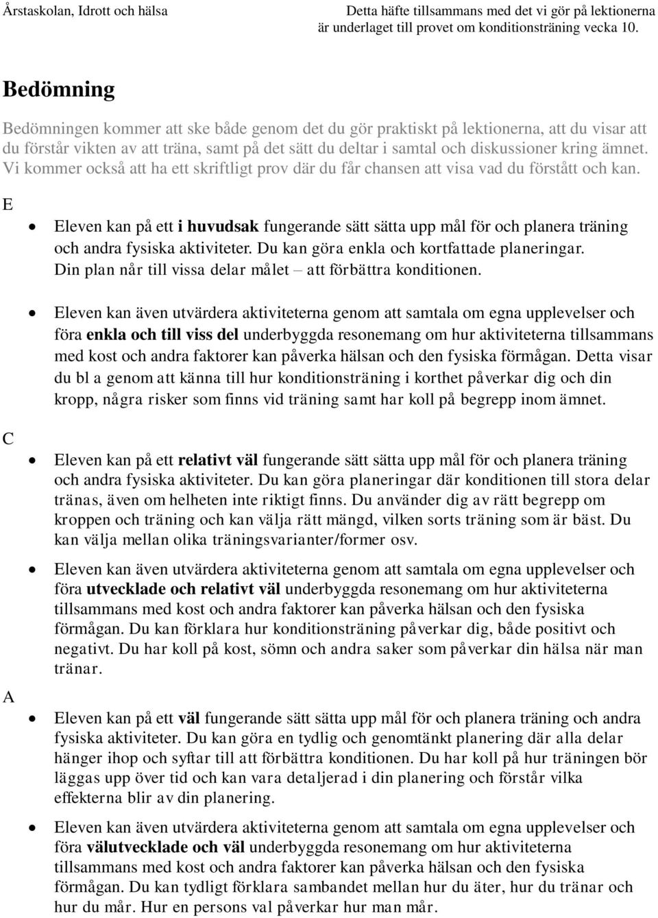 E C A Eleven kan på ett i huvudsak fungerande sätt sätta upp mål för och planera träning och andra fysiska aktiviteter. Du kan göra enkla och kortfattade planeringar.