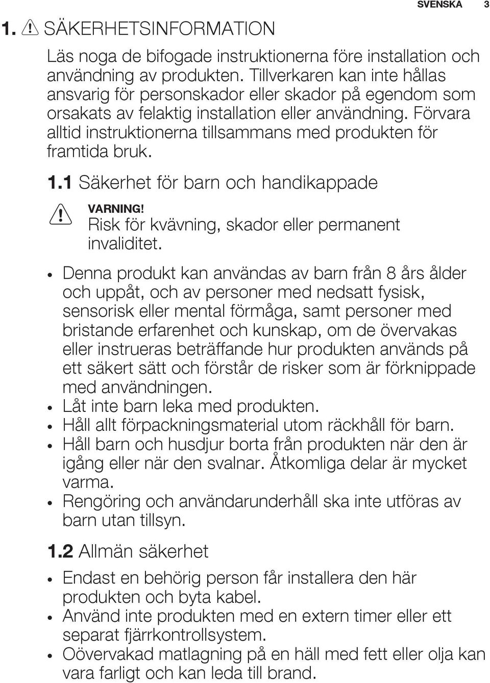 Förvara alltid instruktionerna tillsammans med produkten för framtida bruk. 1.1 Säkerhet för barn och handikappade Risk för kvävning, skador eller permanent invaliditet.