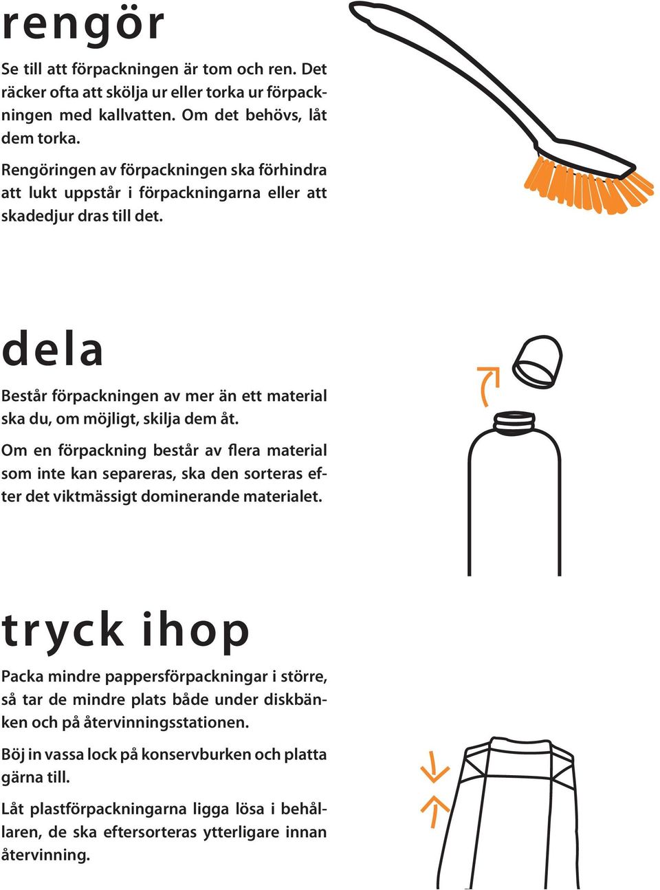 dela Består förpackningen av mer än ett material ska du, om möjligt, skilja dem åt.