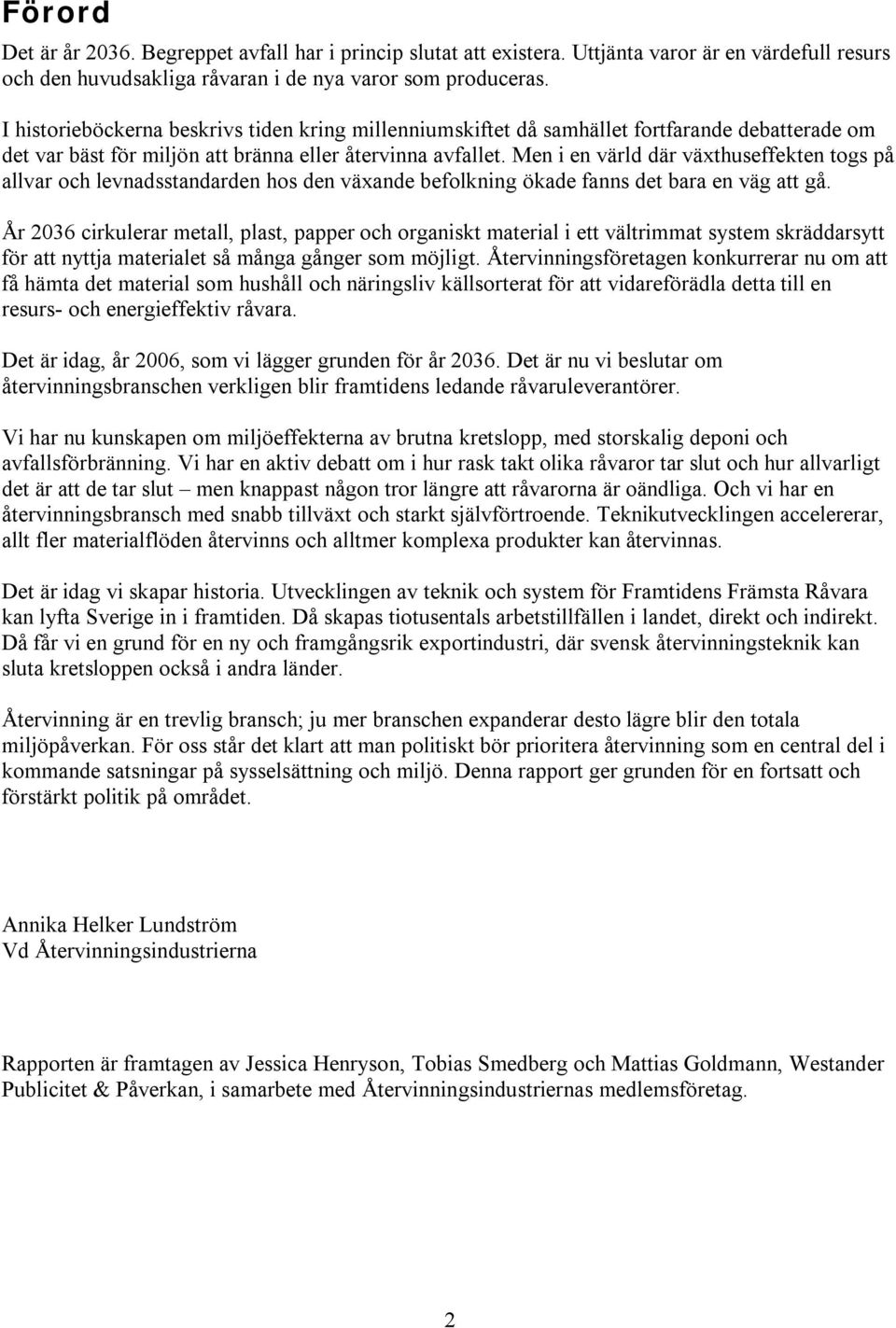 Men i en värld där växthuseffekten togs på allvar och levnadsstandarden hos den växande befolkning ökade fanns det bara en väg att gå.