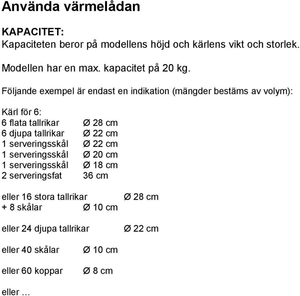 Följande exempel är endast en indikation (mängder bestäms av volym): Kärl för 6: 6 flata tallrikar Ø 28 cm 6 djupa tallrikar