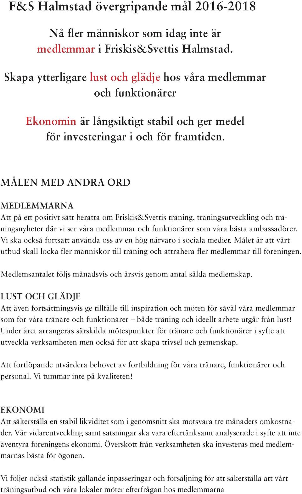 MÅLEN MED ANDRA ORD MEDLEMMARNA Att på ett positivt sätt berätta om Friskis&Svettis träning, träningsutveckling och träningsnyheter där vi ser våra medlemmar och funktionärer som våra bästa