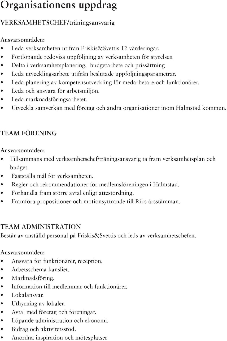 Leda planering av kompetensutveckling för medarbetare och funktionärer. Leda och ansvara för arbetsmiljön. Leda marknadsföringsarbetet.