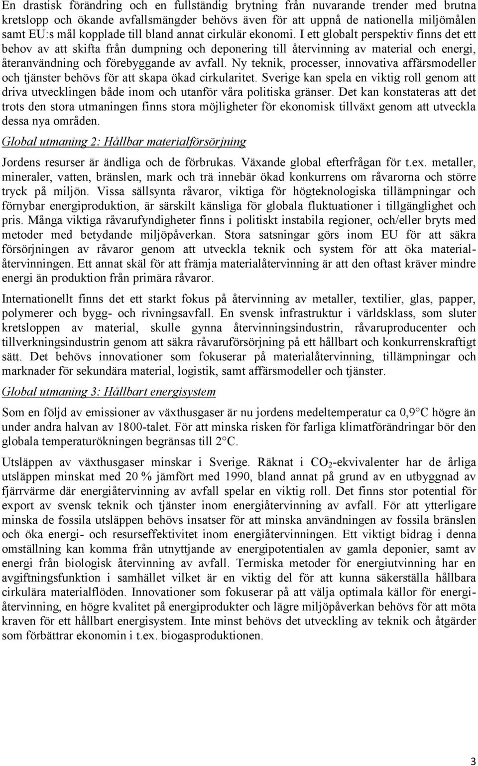 I ett globalt perspektiv finns det ett behov av att skifta från dumpning och deponering till återvinning av material och energi, återanvändning och förebyggande av avfall.