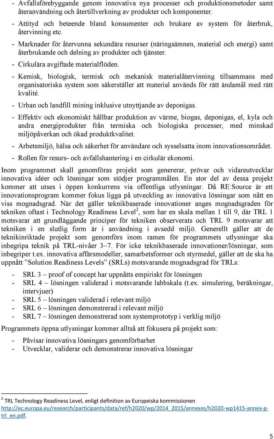 - Marknader för återvunna sekundära resurser (näringsämnen, material och energi) samt återbrukande och delning av produkter och tjänster. - Cirkulära avgiftade materialflöden.