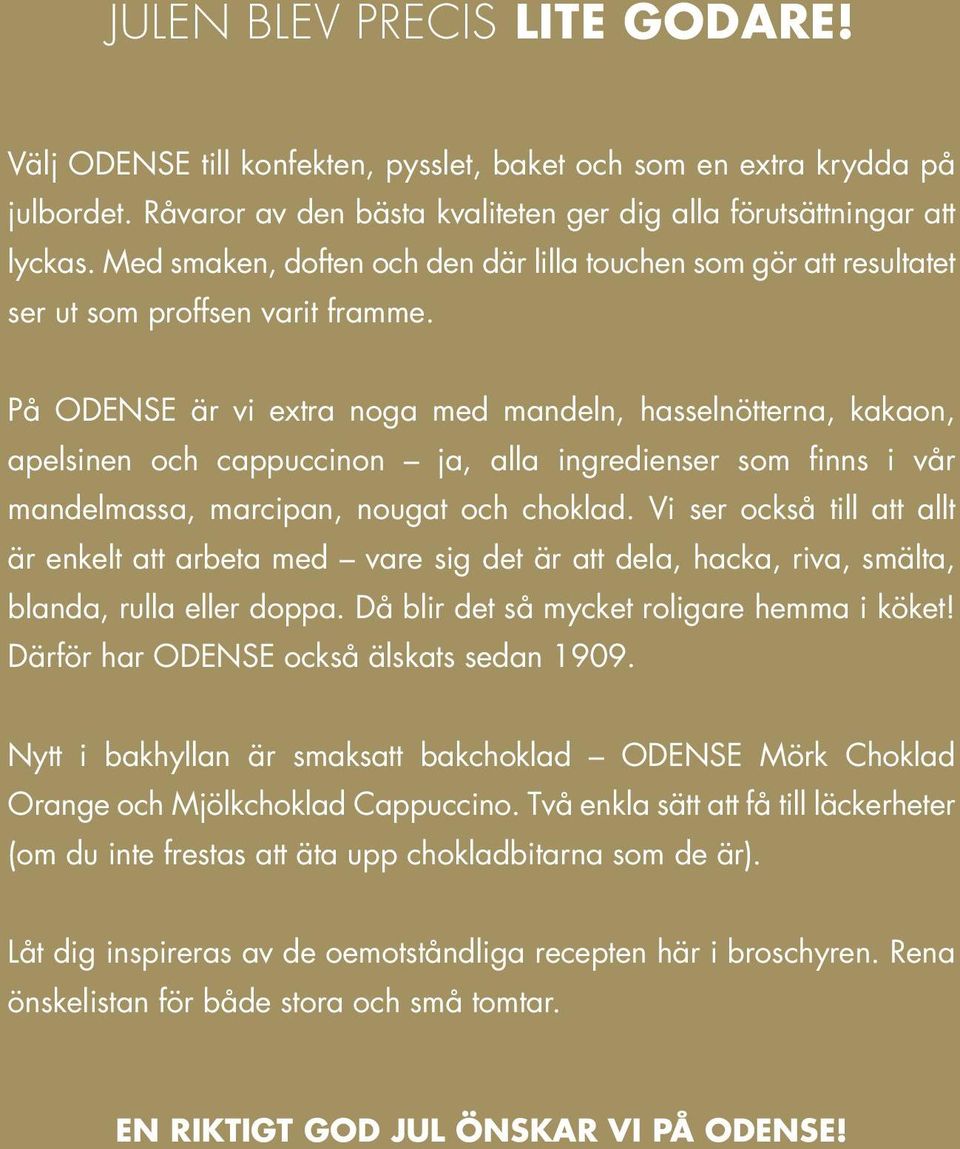 På ODENSE är vi extra noga med mandeln, hasselnötterna, kakaon, apelsinen och cappuccinon ja, alla ingredienser som finns i vår mandelmassa, marcipan, nougat och choklad.
