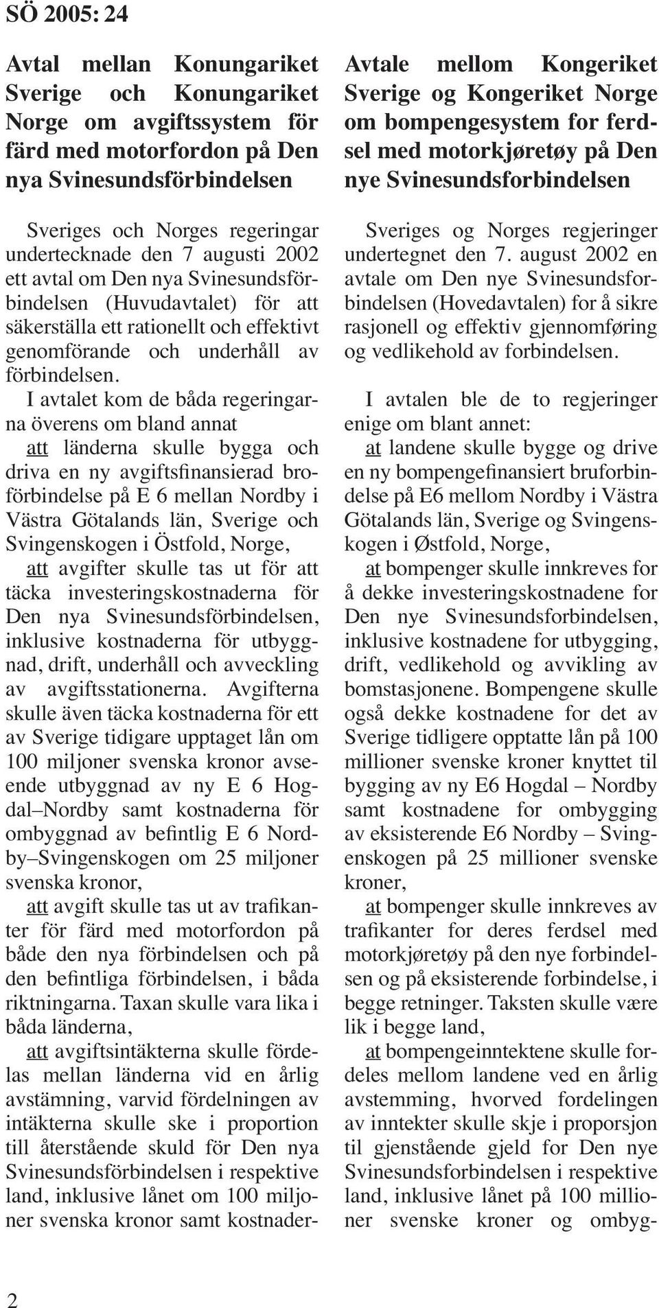 I avtalet kom de båda regeringarna överens om bland annat att länderna skulle bygga och driva en ny avgiftsfinansierad broförbindelse på E 6 mellan Nordby i Västra Götalands län, Sverige och