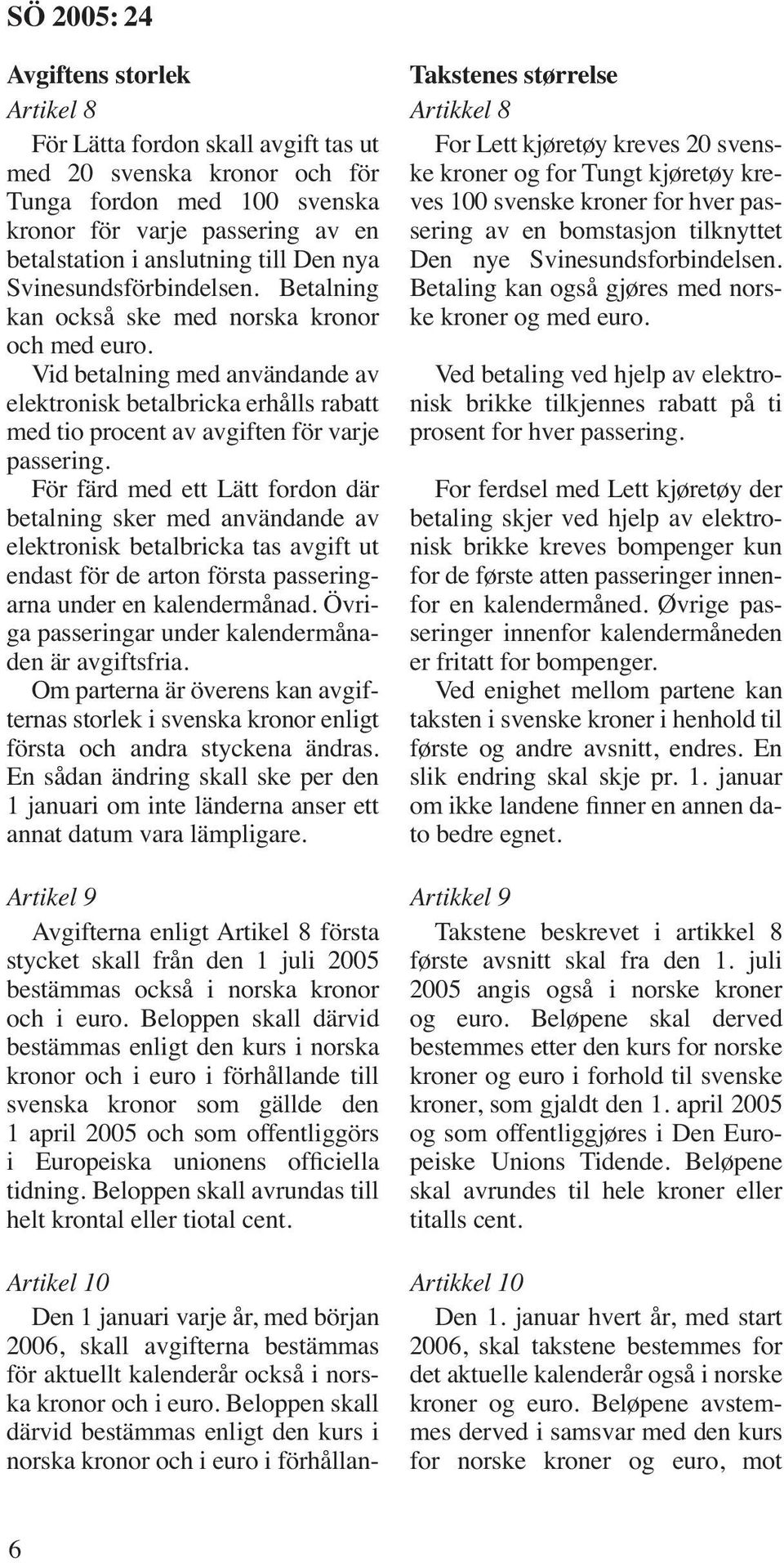 För färd med ett Lätt fordon där betalning sker med användande av elektronisk betalbricka tas avgift ut endast för de arton första passeringarna under en kalendermånad.