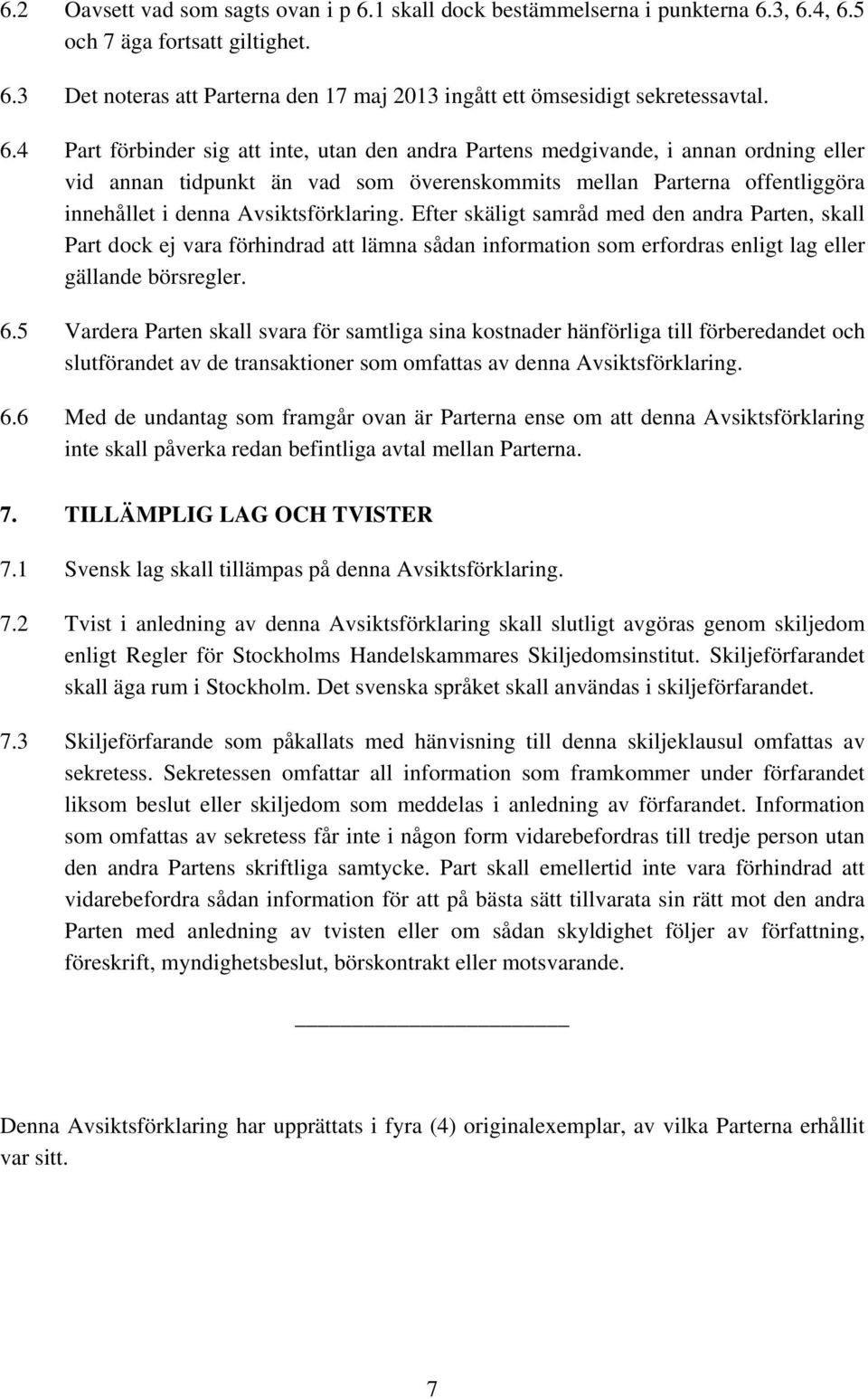 Avsiktsförklaring. Efter skäligt samråd med den andra Parten, skall Part dock ej vara förhindrad att lämna sådan information som erfordras enligt lag eller gällande börsregler. 6.