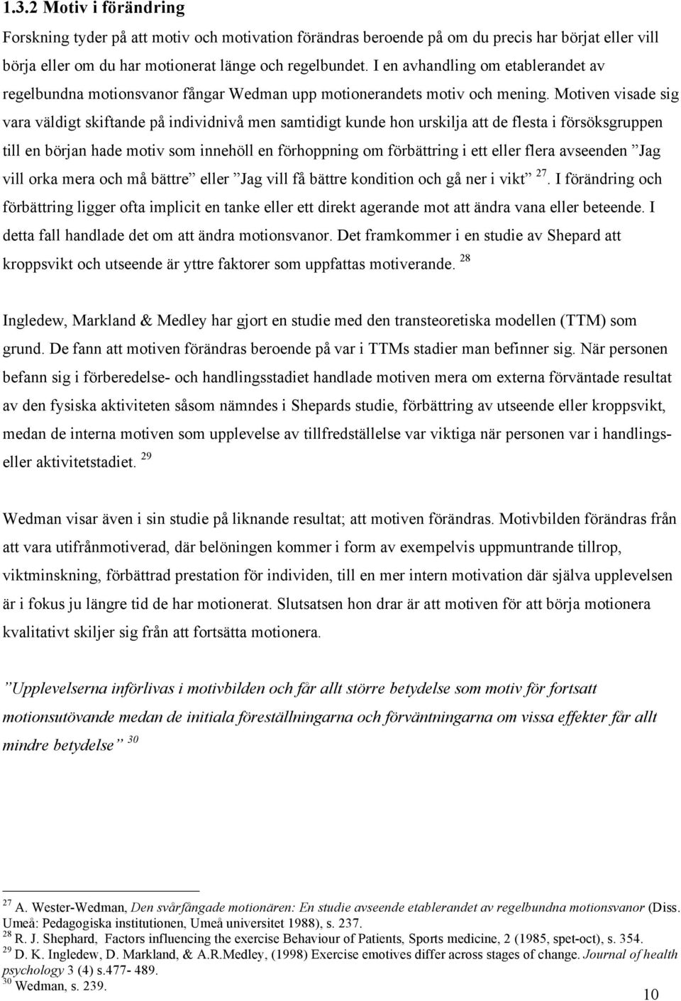 Motiven visade sig vara väldigt skiftande på individnivå men samtidigt kunde hon urskilja att de flesta i försöksgruppen till en början hade motiv som innehöll en förhoppning om förbättring i ett