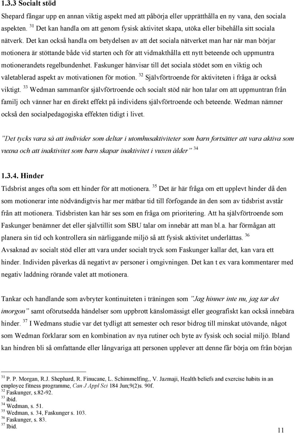 Det kan också handla om betydelsen av att det sociala nätverket man har när man börjar motionera är stöttande både vid starten och för att vidmakthålla ett nytt beteende och uppmuntra motionerandets
