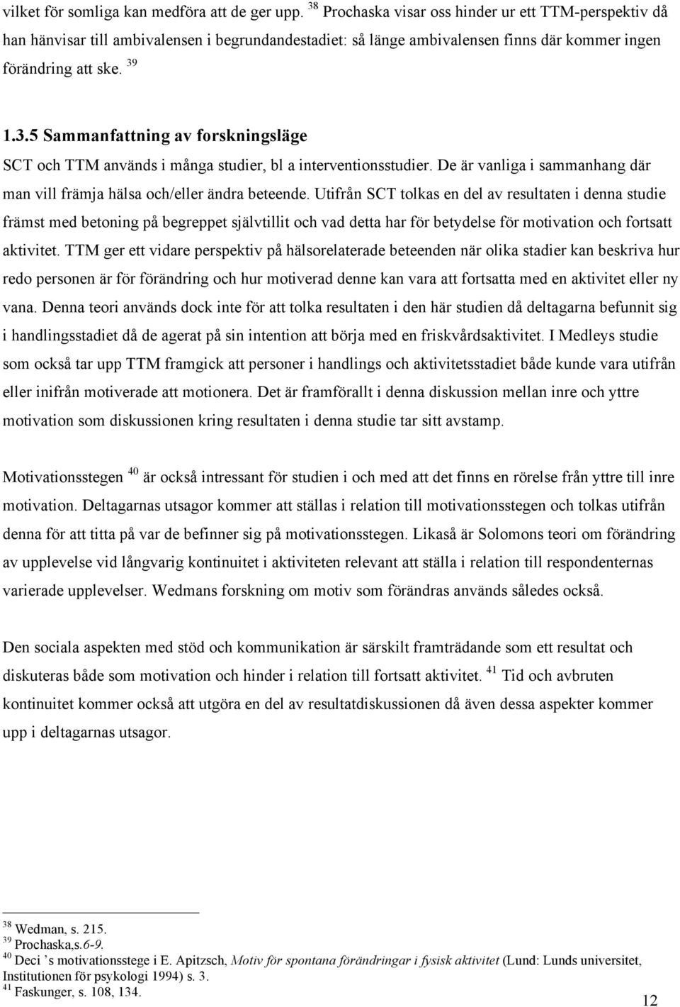 De är vanliga i sammanhang där man vill främja hälsa och/eller ändra beteende.