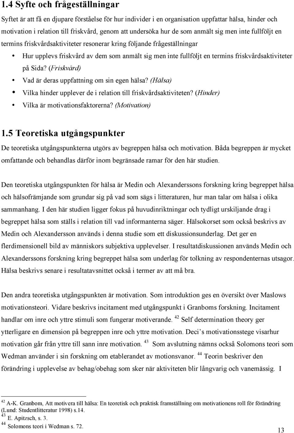 friskvårdsaktiviteter på Sida? (Friskvård) Vad är deras uppfattning om sin egen hälsa? (Hälsa) Vilka hinder upplever de i relation till friskvårdsaktiviteten? (Hinder) Vilka är motivationsfaktorerna?
