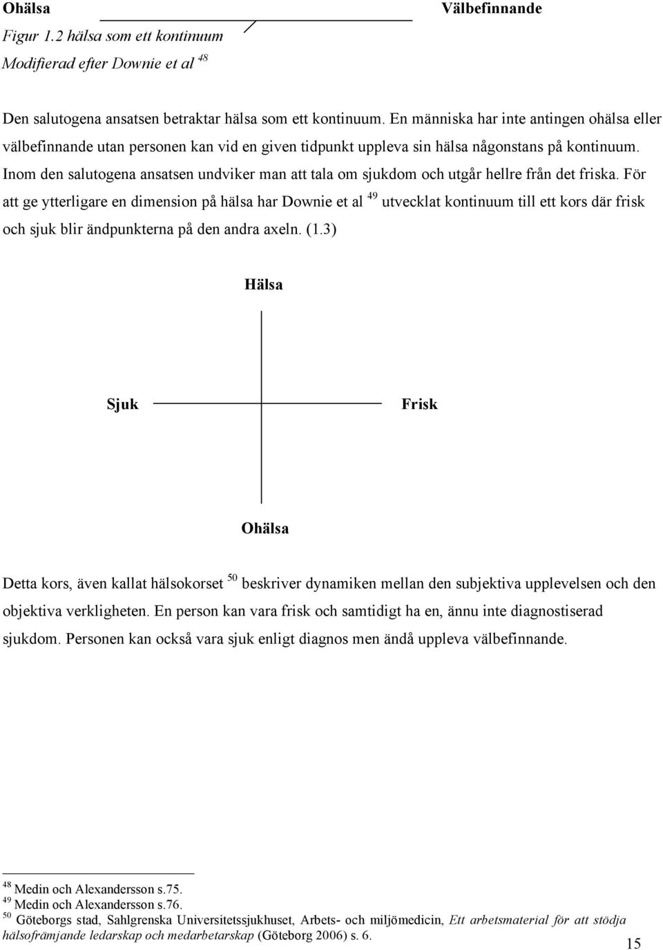 Inom den salutogena ansatsen undviker man att tala om sjukdom och utgår hellre från det friska.