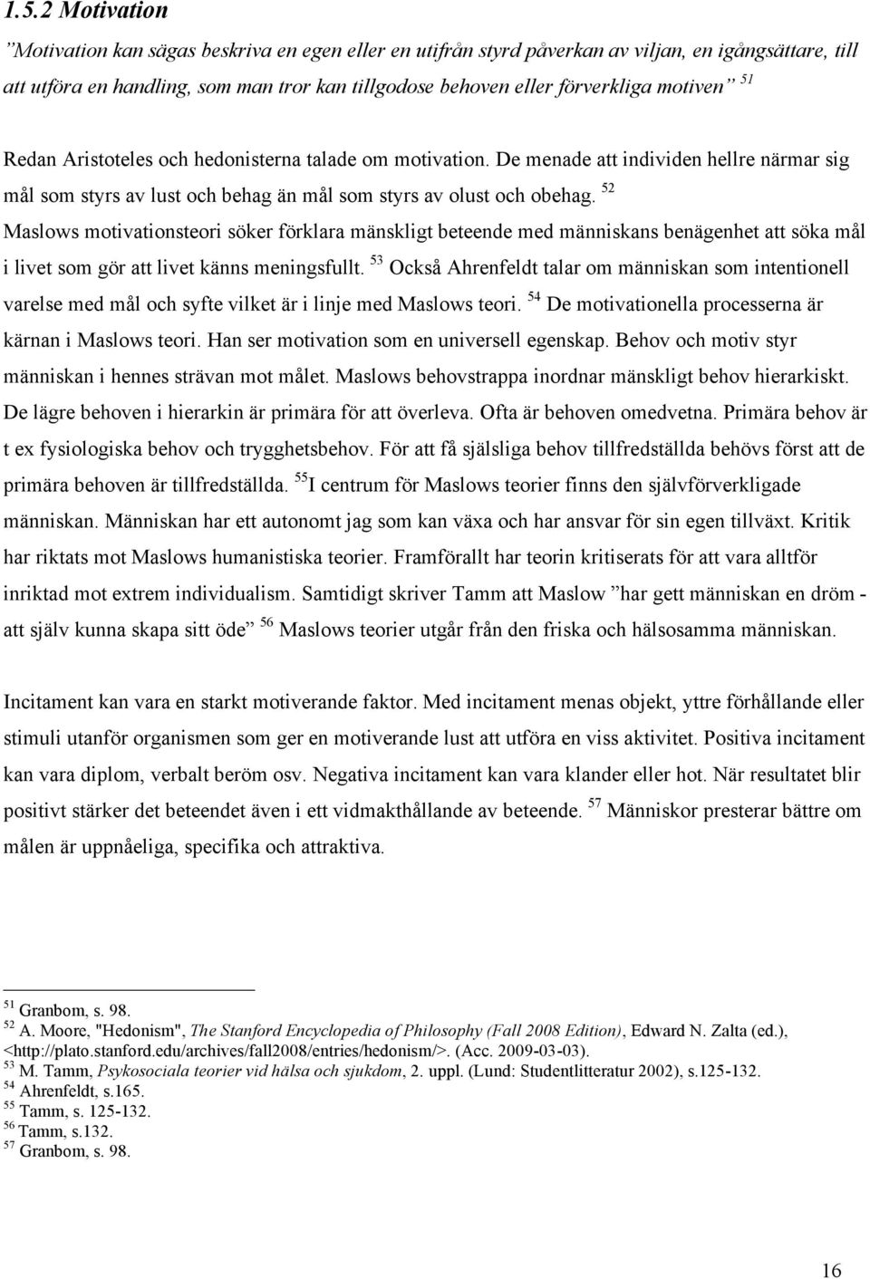 52 Maslows motivationsteori söker förklara mänskligt beteende med människans benägenhet att söka mål i livet som gör att livet känns meningsfullt.