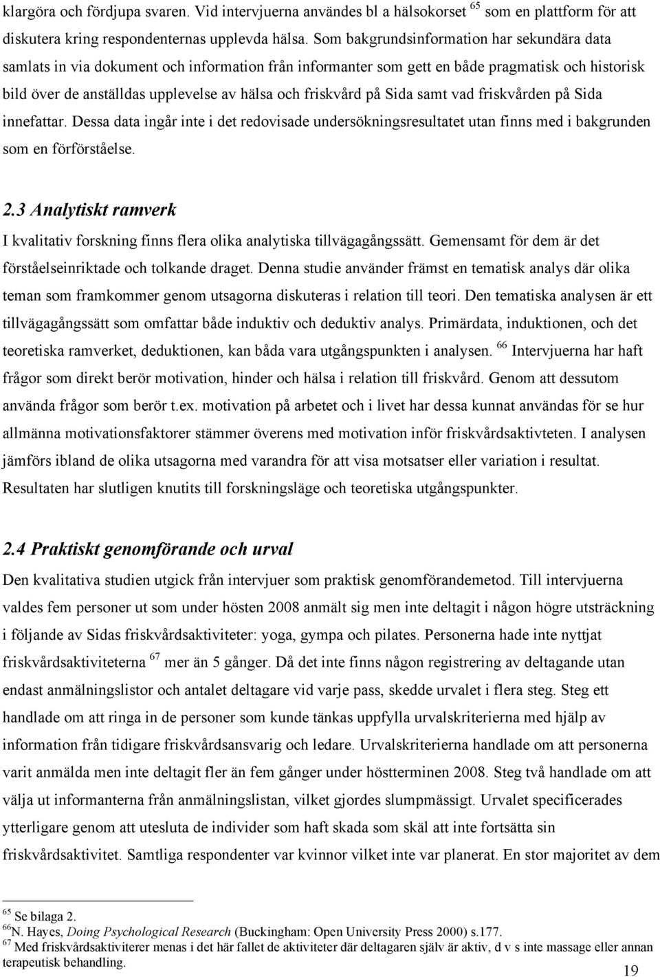 friskvård på Sida samt vad friskvården på Sida innefattar. Dessa data ingår inte i det redovisade undersökningsresultatet utan finns med i bakgrunden som en förförståelse. 2.